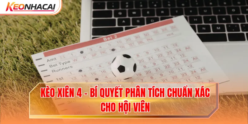 Kèo Xiên 4 - Bí Quyết Phân Tích Chuẩn Xác Cho Hội Viên